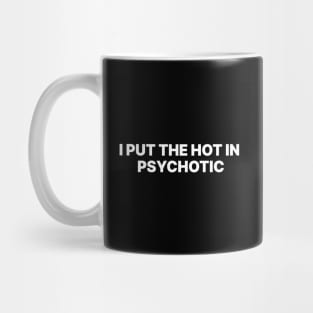 I PUT THE HOT IN PSYCHOTIC Mug